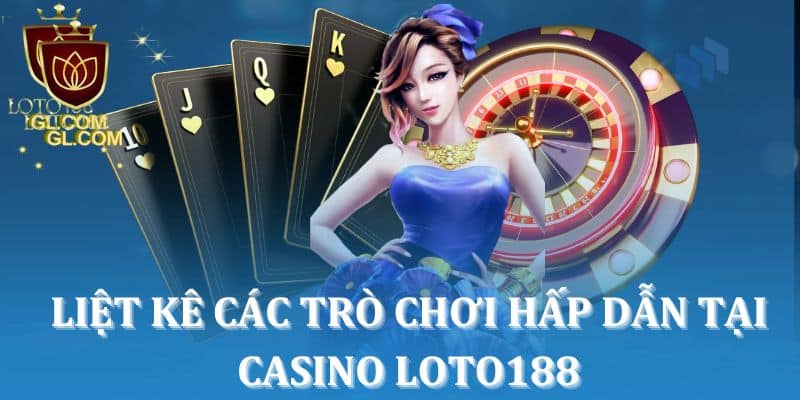 Liệt kê các trò chơi hấp dẫn tại Casino Loto188