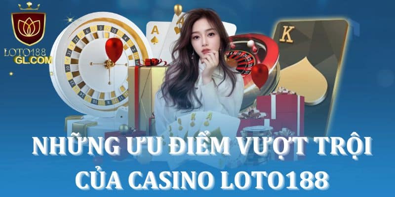 Những ưu điểm vượt trội của Casino Loto188